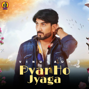 Listen to PYAR HO JYAGA song with lyrics from Vinu Gaur