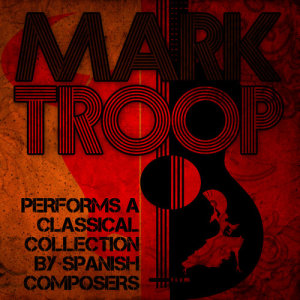 อัลบัม Mark Troop Performs a Classical Collection by Spanish Composers ศิลปิน Mark Troop
