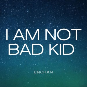 I Am Not Bad Kid