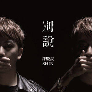 ดาวน์โหลดและฟังเพลง 別說 พร้อมเนื้อเพลงจาก Shin 许庆锐