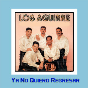 ดาวน์โหลดและฟังเพลง Ya No Quiero Regresar พร้อมเนื้อเพลงจาก Los Aguirre