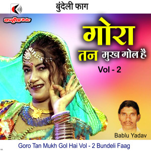 收听Bablu Yadav的Goro Tan Mukh Gol Hai Vol - 2 Bundeli Faag歌词歌曲