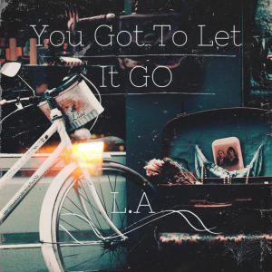 收聽L.A的You Got to Let It Go歌詞歌曲