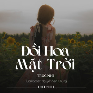 Listen to Đồi Hoa Mặt Trời (Lofi) song with lyrics from Trúc Nhi