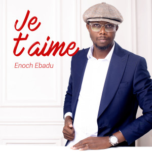 Album Je t'aime (Explicit) from Enoch Ebadu