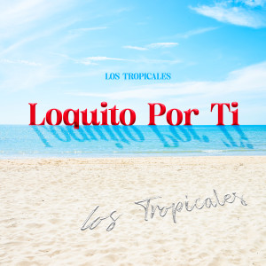 ดาวน์โหลดและฟังเพลง Loquito Por Ti พร้อมเนื้อเพลงจาก Los Tropicales
