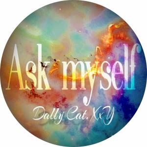 ดาวน์โหลดและฟังเพลง Ask Myself พร้อมเนื้อเพลงจาก Dally Cat. XxY