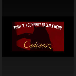 TOMY的專輯Csácsesz (feat. YoungBoy Rallo & Henn) [Special Version]