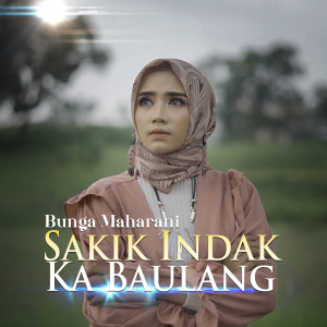 Dengarkan lagu Sakik Indak Ka Baulang nyanyian Bunga Maharani dengan lirik