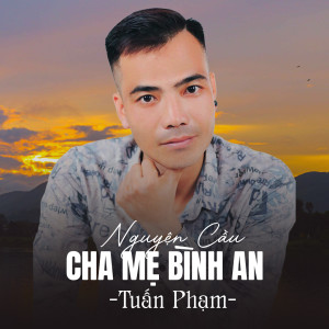 收聽Tuấn Phạm的Nguyện Cầu Cha Mẹ Bình An歌詞歌曲