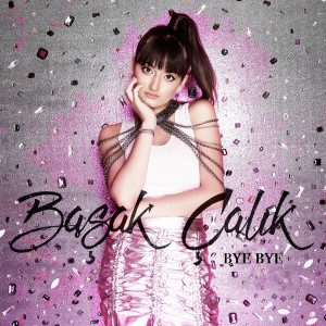 ดาวน์โหลดและฟังเพลง Bye Bye พร้อมเนื้อเพลงจาก Başak Çalık