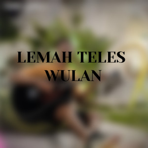 Dengarkan Lemah Teles lagu dari Wulan dengan lirik