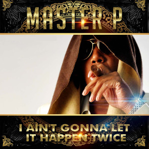 Master-P的專輯I Ain't Gonna Let It Happen Twice (feat. Gangsta, Play Beezy)