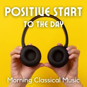 Positive Start To The Day: Morning Classical Music