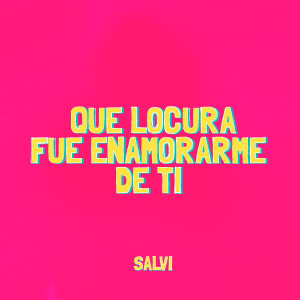 Salvi的专辑Que Locura Fue Enamorarme De Ti