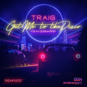 TRAIG的專輯Get Me to the Disco (I'm in Quarantine) (Remixes)