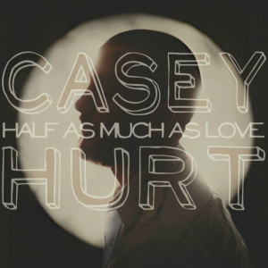 อัลบัม Half as Much as Love ศิลปิน Casey Hurt