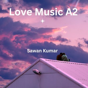 Listen to Love Music A2 song with lyrics from Sawan Kumar