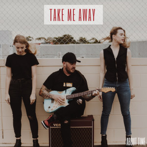 Dengarkan lagu Take Me Away nyanyian About Time dengan lirik