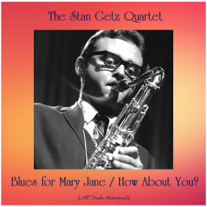Album Blues for Mary Jane / How About You? (All Tracks Remastered) oleh The Stan Getz Quartet