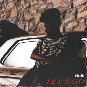收聽Khalid的Let's Go (Explicit)歌詞歌曲