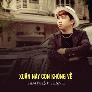 Listen to Xuân Này Con Không Về song with lyrics from Lam Nhat Thanh