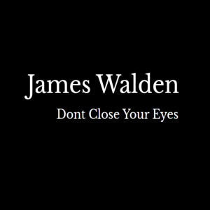 Listen to Dont Close Your Eyes song with lyrics from James Walden