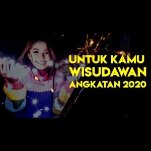 UNTUK KAMU WISUDAWAN ANGKATAN 2020