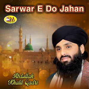 Listen to Sarwar E Do Jahan song with lyrics from Abdullah Khalil Qadri