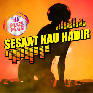 Dengarkan Sesaat Kau Hadir lagu dari DJ Plus Plus dengan lirik