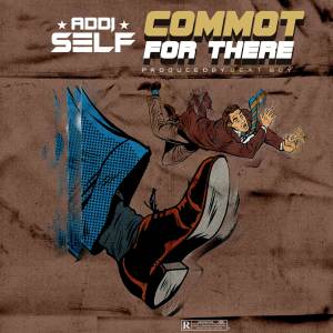 Listen to Commot For There (Explicit) song with lyrics from Addi Self