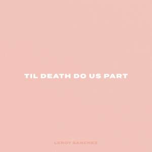 收聽Leroy Sanchez的Til Death Do Us Part歌詞歌曲