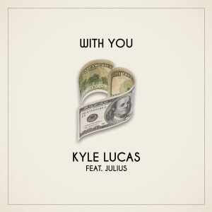 Listen to With You (feat. Julius) (Explicit) song with lyrics from Kyle Lucas