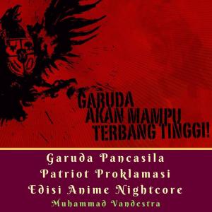 ดาวน์โหลดและฟังเพลง Garuda Pancasila Patriot Proklamasi Edisi Anime Nightcore พร้อมเนื้อเพลงจาก Muhammad Vandestra