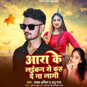 Album Aara Ke Laikan Se Kah De Na Lagai from Yadav Ajit