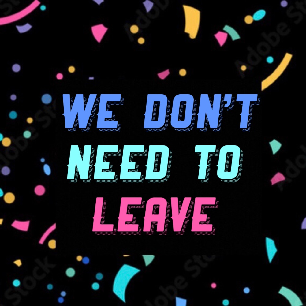 we don't need to leave (Explicit)