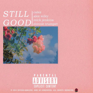 ดาวน์โหลดและฟังเพลง Still Good (feat. Alex Wiley, Mick Jenkins & Donnie Trumpet) (Explicit) พร้อมเนื้อเพลงจาก Calez