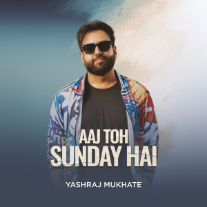 Listen to Aaj Toh Sunday Hai song with lyrics from Yashraj Mukhate