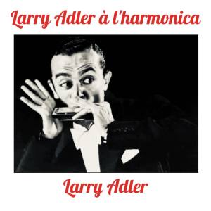 Larry Adler的專輯Larry Adler à l'harmonica