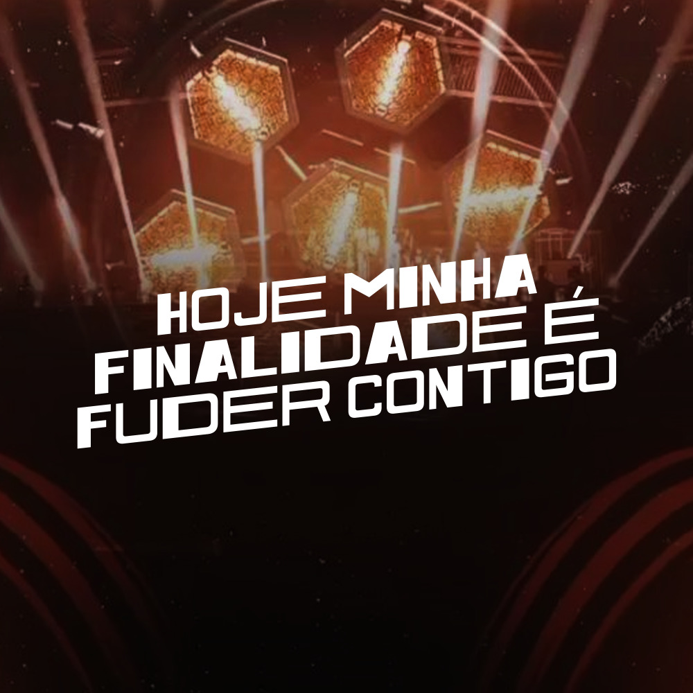 Hoje Minha Finalidade É Fuder Contigo