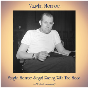 อัลบัม Vaughn Monroe Sings! Racing With The Moon (All Tracks Remastered) ศิลปิน Vaughn Monroe