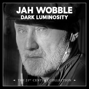 อัลบัม Dark Luminosity: The 21st Century Collection (Explicit) ศิลปิน Jah Wobble