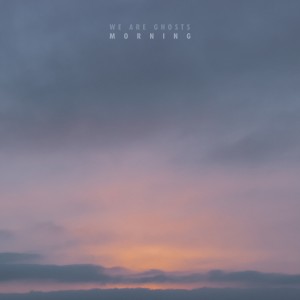收聽We Are Ghosts的Morning歌詞歌曲