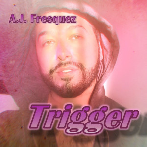 收聽A.J. Fresquez的Trigger歌詞歌曲