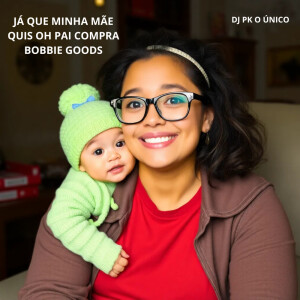 Album Já Que Minha Mãe Quis Oh Pai Compra Bobbie Goods from DJ PK O Único
