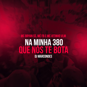 收聽DJ Marcondes的Na minha 380 - que nós te bota (Explicit)歌詞歌曲