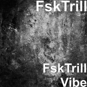 Album FskTrill Vibe (Explicit) from FskTrill
