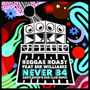 Reggae Roast的專輯Never B4 (feat. Mr. Williamz) [Gentleman's Dub Club Remix]