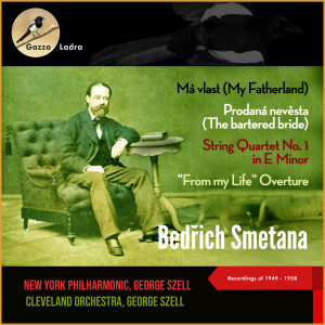 Bedrich Smetana: Má vlast (My Fatherland) - Prodaná nevěsta (The bartered bride) - String Quartet No. 1 in E Minor, "From my Life" Overture (Recordings of 1949 - 1958)