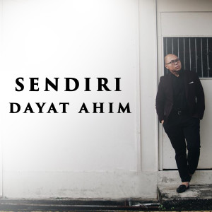 Dengarkan lagu Sendiri nyanyian Dayat Ahim dengan lirik